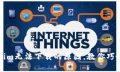 发现Tokenim无法下载的原因，教你巧妙解决问题