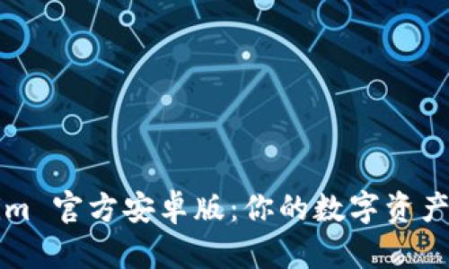 探索 Tokenim 官方安卓版：你的数字资产管理新助力！