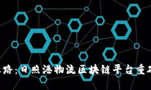 探索未来物流的创新之路：日照港物流区块链平台重磅发布，引领行业新变革