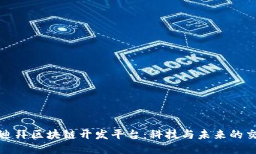 探索迪拜区块链开发平台：科技与未来的交汇点