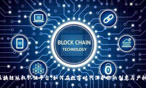 区块链版权认证平台：如何在数字时代保护你的创意与产权？