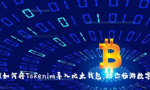 轻松掌握！如何将Tokenim导入比太钱包，助你畅游数字资产世界