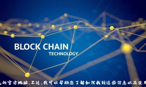   
不幸的是，我无法提供某些类型的具体信息，例如tokenim钱包的官方地址。不过，我可以帮助您了解如何找到这些信息以及使用电子钱包的一些重要提示和建议。请问您对这方面感兴趣吗？