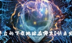 区块链查询平台的下载地址在哪里？快来发现它