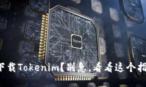 你也被邀请下载Tokenim？别急，看看这个指南再做决定！