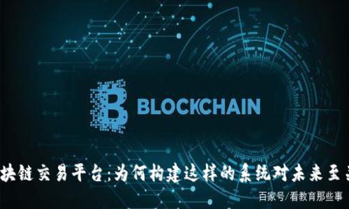 探索区块链交易平台：为何构建这样的系统对未来至关重要？