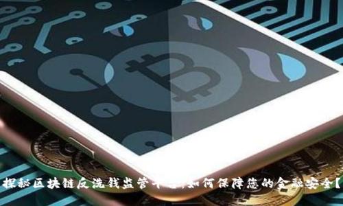 探秘区块链反洗钱监管平台：如何保障您的金融安全？