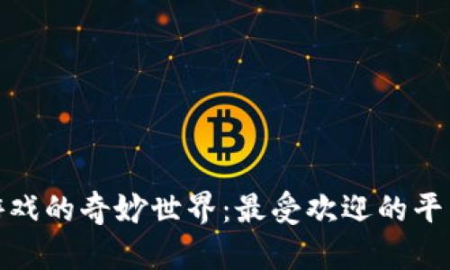 探索区块链游戏的奇妙世界：最受欢迎的平台与未来趋势