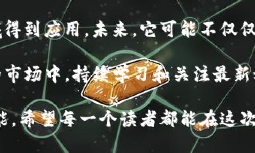 解密tokenimTFT币：新一代数字货币的未来之路
tokenimTFT币, 数字货币, 加密货币, 区块链/guanjianci

导言
在数字货币的浪潮中，tokenimTFT币如同一颗新星，迅速崭露头角，吸引了越来越多关注的目光。许多用户在探索加密货币时，可能会对tokenimTFT币产生好奇。那么，这种新兴的数字资产究竟是什么？它有什么独特之处？以及它在未来的金融世界中可能扮演怎样的角色？本文将为你逐一揭开它的面纱。

tokenimTFT币的定义与起源
tokenimTFT币，是一种基于区块链技术的加密货币。它的设计初衷是为了解决传统金融系统的一些痛点，比如高昂的交易费用、效率低下以及透明度不足等问题。相比于其他数字货币，tokenimTFT币通过更先进的技术和机制，试图为用户创造更大的价值。

它的起源可以追溯到一群志同道合的开发者和金融专家，他们希望利用区块链技术的优势，在加密货币市场中推出一款更具竞争力的产品。通过开源的方式，tokenimTFT币吸引了全球开发者的参与，形成了一个活跃的社区。

tokenimTFT币的核心特性
tokenimTFT币的成功之处在于其独特的技术特性和应用场景。它不仅支持快速的交易确认，还具备较高的安全性。此外，tokenimTFT币追求去中心化，通过智能合约的形式，确保交易的透明性和不可篡改性。以下是一些其核心特性：

ul
  listrong快速交易速度：/strongtokenimTFT币的交易确认时间极短，通常只需几秒钟，大大提升了交易的体验。/li
  listrong低额交易费用：/strong与传统金融系统相比，tokenimTFT币的交易费用几乎可以忽略不计，吸引了许多用户进行小额支付。/li
  listrong高度安全性：/strongtokenimTFT币利用顶尖的加密算法，确保用户资产的安全。/li
  listrong社区驱动：/strongtokenimTFT币的决策过程完全由社区成员参与，确保了其去中心化的特性。/li
/ul

tokenimTFT币的使用场景
随着tokenimTFT币的崛起，越来越多的企业和个人开始关注它的实际应用价值。tokenimTFT币不仅在投资领域取得了良好的反响，同时在日常交易、跨境支付等方面也展现出广阔的应用前景。

例如，许多在线商家已经开始接受tokenimTFT币作为支付方式。用户在购物时，可以使用tokenimTFT币进行支付，享受低手续费和即时到账的便利。此外，tokenimTFT币也被广泛应用于内容创作领域，致力于激励创作者与用户之间的互动。

市场前景与投资机会
在数字货币市场中，tokenimTFT币凭借其独特的优势，吸引了越来越多的投资者。许多人看到其在未来金融生态中的潜力，开始逐渐建仓。然而，投资数字货币也伴随着风险，市场波动性大，因此需要深入研究并谨慎决策。

从市场反馈来看，tokenimTFT币的社区越发活跃，许多投资者对其未来的表现充满期待。许多专家认为，长期持有tokenimTFT币将是不错的选择。与此同时，关注其技术动态和应用进展，可以更好地把握投资机会。

未来展望与总结
tokenimTFT币作为一种新兴的数字货币，正在塑造未来金融的多样性。随着区块链技术的不断成熟，tokenimTFT币有望在更广泛的领域得到应用。未来，它可能不仅仅是一种投资工具，更是重塑传统金融体系的重要一环。

无论你是投资者，还是对数字货币刚刚入门的普通用户，了解tokenimTFT币的意义和潜力，都能为你的决策提供参考。在这个瞬息万变的市场中，持续学习和关注最新动态，将帮助你更好地把握数字货币的未来。

总之，tokenimTFT币的出现，为加密货币市场注入了新的活力。随着越来越多的人们对其产生兴趣，tokenimTFT币的未来将充满无限可能。希望每一个读者都能在这次数字革命中，找到属于自己的机会与价值。