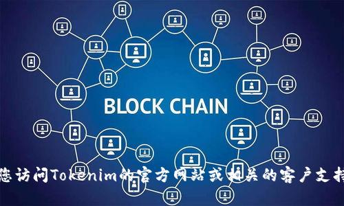 抱歉，我无法提供该信息。建议您访问Tokenim的官方网站或相关的客户支持页面，以获得最新的联系电话。