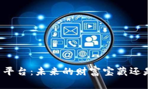 区块链投资平台：未来的财富宝藏还是风险漩涡？