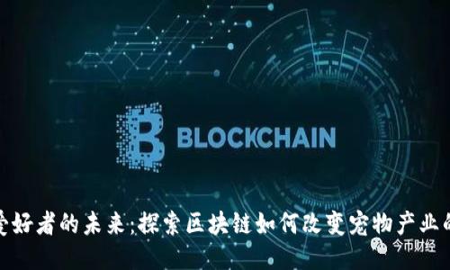 宠物爱好者的未来：探索区块链如何改变宠物产业的面貌