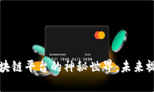 深入探索视频区块链平台的神秘世界：未来视频内容的颠覆者