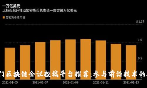 2023年热门区块链会议投稿平台推荐：参与前沿技术的碰撞与交流