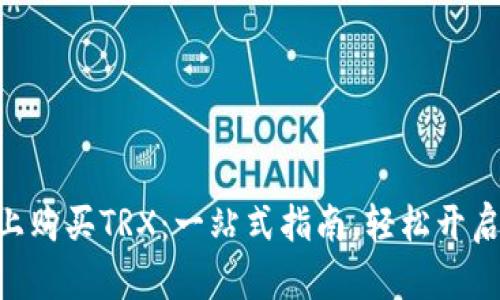 如何在Tokenim上购买TRX：一站式指南，轻松开启您的区块链之旅