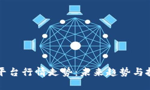 揭秘区块链平台行情走势：未来趋势与投资机会一览