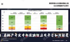 解锁未来：房地产开发中的区块链应用平台如何