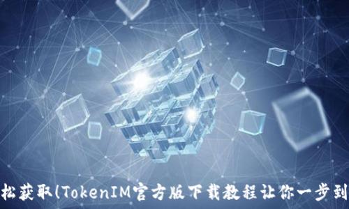   
轻松获取！TokenIM官方版下载教程让你一步到位