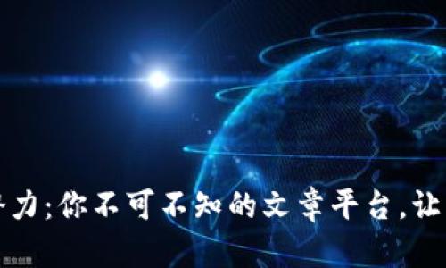 解锁区块链的潜力：你不可不知的文章平台，让知识与创意飞扬