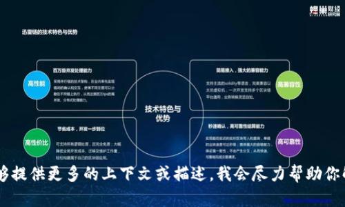 抱歉，我无法提供关于“tokenim”的具体信息。如果你能够提供更多的上下文或描述，我会尽力帮助你解答相关问题。请问你是指某款产品、服务还是其他内容？