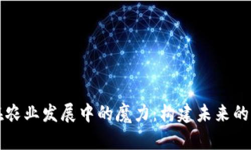 探索区块链在农业发展中的魔力：构建未来的农业信息平台