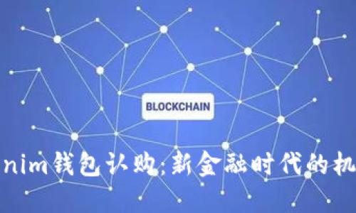 探索Tokenim钱包认购：新金融时代的机遇与挑战