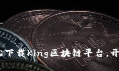 一站式探索：如何轻松下载King区块链平台，开启