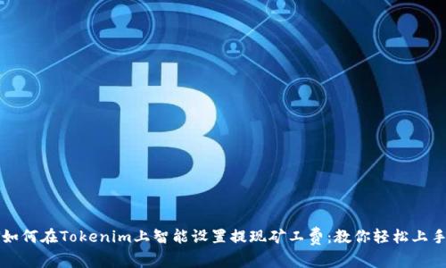 如何在Tokenim上智能设置提现矿工费：教你轻松上手