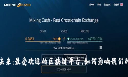 探索未来：最受欢迎的区块链平台，如何影响我们的生活