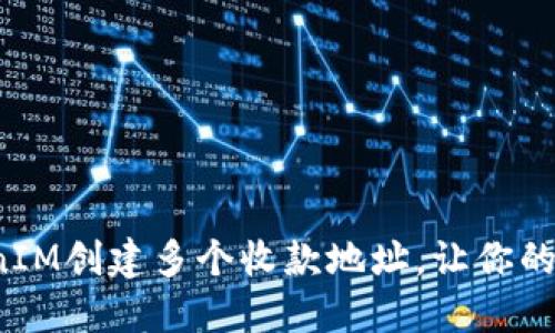 如何利用TokenIM创建多个收款地址，让你的交易更加便捷？