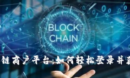 揭密云南区块链商户平台：如何轻松登录并获取更多机会？