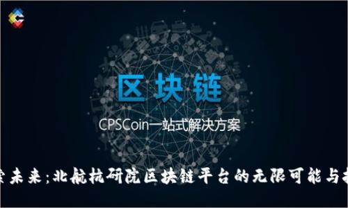 探索未来：北航杭研院区块链平台的无限可能与挑战