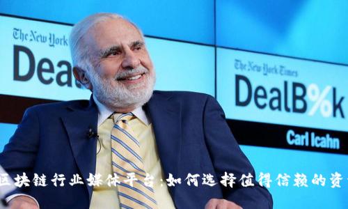 揭秘区块链行业媒体平台：如何选择值得信赖的资讯源？