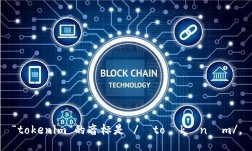 “tokenim”的音标是 /ˈtoʊkənɪm/。