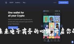 区块链商城：未来电子商务的心跳，开启你的购