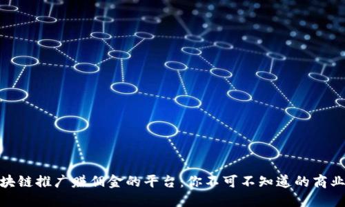 揭秘区块链推广赚佣金的平台：你不可不知道的商业新机会