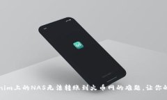 如何解决Tokenim上的NAS无法转账到火币网的难题，