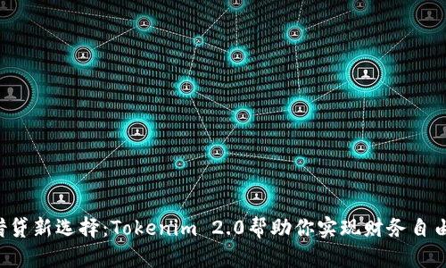 借贷新选择：Tokenim 2.0帮助你实现财务自由！