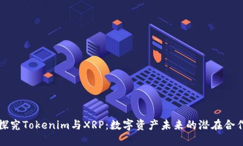 深入探究Tokenim与XRP：数字资产未来的潜在合作之路