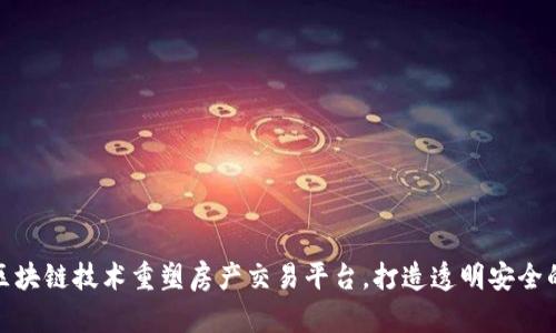 如何通过区块链技术重塑房产交易平台，打造透明安全的购房体验