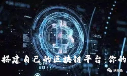 如何轻松搭建自己的区块链平台：你的创业蓝图