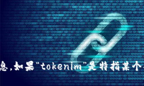 很抱歉，我无法提供实时的或具体的关于“tokenim”的身份名的信息。如果“tokenim”是特指某个项目、公司或个人，请提供更多上下文，以便我可以更好地为您解答。
