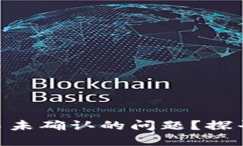 如何处理Tokenim交易未确认的问题？探寻解决方案与实用技巧