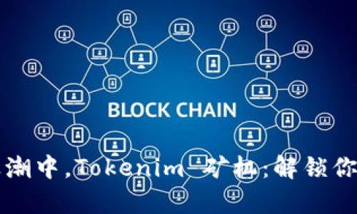 在区块链浪潮中，Tokenim 矿机：解锁你的财富潜力