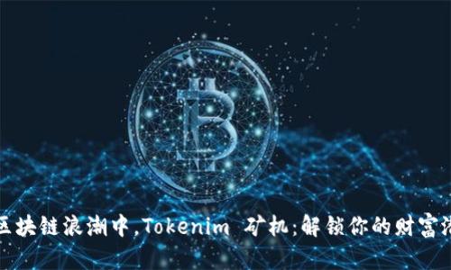 在区块链浪潮中，Tokenim 矿机：解锁你的财富潜力