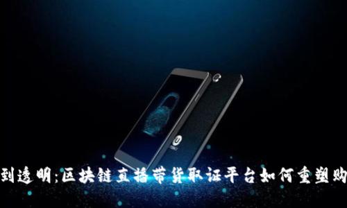 从信任到透明：区块链直播带货取证平台如何重塑购物体验