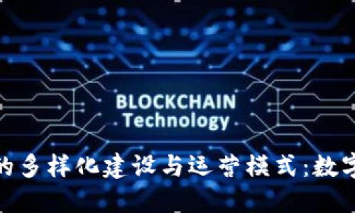 探索区块链平台的多样化建设与运营模式：数字时代的革新之路