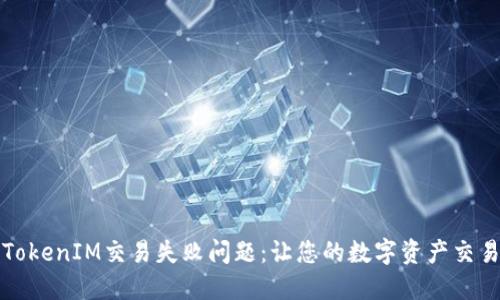 如何解决TokenIM交易失败问题：让您的数字资产交易顺畅无忧