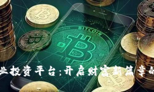 区块链产业投资平台：开启财富新篇章的神秘之门