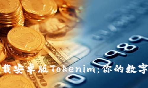 如何安全地下载安卓版Tokenim：你的数字资产管理利器